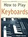 How to Play Keyboards: Everything You Need to Know to Play Keyboards