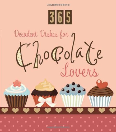 365 Decadent Dishes For Chocolate Lovers (365 Perpetual Calendars)