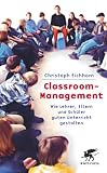 Classroom-Management: Wie Lehrer, Eltern und Sch&uuml;ler guten Unterricht gestalten - Christoph Eichhorn