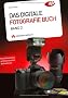 Das Digitale Fotografie Buch - Band 2: Das Geheimnis professioneller Aufnahmen