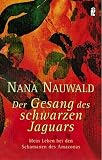 Der Gesang des schwarzen Jaguars: Mein Leben bei den Schamanen des Amazonas - Nana Nauwald