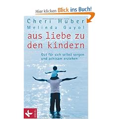 Aus Liebe zu den Kindern: Gut f�r sich selbst sorgen und achtsam erziehen