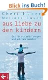 Aus Liebe zu den Kindern: Gut f�r sich selbst sorgen und achtsam erziehen