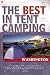 The Best in Tent Camping: Washington: A Guide for Car Campers Who Hate RVs, Concrete Slabs, and Loud Portable Stereos