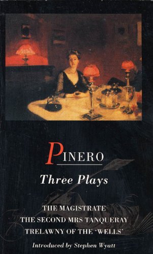 Pinero: Three Plays: The Magistrate; The Second Mrs Tanqueray; Trelawny of the ’Wells’: The 