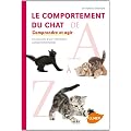 Le comportement du chat de A � Z : Comprendre et agir. Les conseils d'une v�t�rinaire comportementaliste