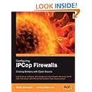 Configuring IPCop Firewalls: Closing Borders with Open Source: How to setup, configure and manage your Linux firewall, web proxy, DHCP, DNS, time ... VPN with this powerful Open Source solution