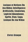 Lexique Et Notions Du Jeu VID O: Intelligence Artificielle, Mulation, Logiciel Abandonn, Sprite, Clan, Saga, Lexique Du Jeu VID O-