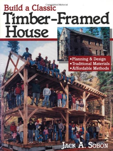 Build a Classic Timber-Framed House: Planning & Design/Traditional Materials/Affordable Methods