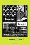 Howard Aiken: Portrait of a Computer Pioneer (History of Computing)