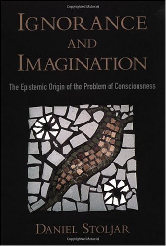 Ignorance and Imagination: The Epistemic Origin of the Problem of Consciousness (Philosophy of Mind)