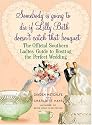 Somebody is Going to Die if Lilly Beth Doesn't Catch That Bouquet: The Official Southern Ladies' Guide to Hosting the Perfect Wedding