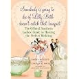 Somebody is Going to Die if Lilly Beth Doesn't Catch That Bouquet: The Official Southern Ladies' Guide to Hosting the Perfect Wedding