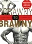 Scrawny to Brawny: The Complete Guide to Building Muscle the Natural Way