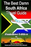 The Best Damn South Africa Travel Guide - Zimbabwe Black and White Edition: Visitors Don T Travel To South Africa Without It (Volume 1)