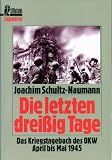 Die letzten drei&szlig;ig Tage - Das Kriegstagebuch des OKW April bis Mai 1945. - Joachim Schultz- Naumann, Joachim Schultz- Naumann