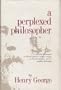 A Perplexed Philosopher: An Examination of Herbert Spencer's Utterances on the Land Question