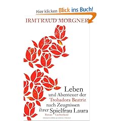 Leben und Abenteuer der Trobadora Beatriz nach Zeugnissen ihrer Spielfrau Laura: Roman