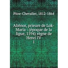 Aliénor, prieure de Lok-Maria : (époque de la ligue, 1594) r�gne de Henri IV. 1