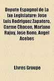 Depute Espagnol de La Ixe Legislature: Jose Luis Rodriguez Zapatero, Carme Chacon, Mariano Rajoy, Jose Bono, Angel Acebes-