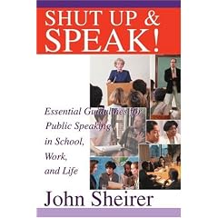 Shut Up and Speak!: Essential Guidelines for Public Speaking in School, Work, and Life