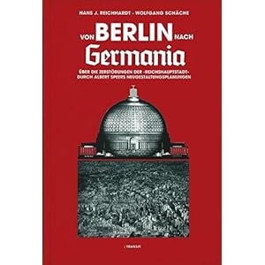 Von Berlin nach Germania: Über die Zerstörungen der "Reichshauptstadt" durch Albert Speers Neugest