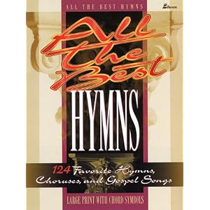 All the Best Hymns: 124 Favorite Hymns, Choruses and Gospel Songs