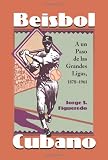 Beisbol Cubano: A un Paso de las Grandes Ligas, 1878-1961 (Spanish Edition)