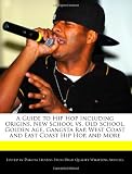 A Guide to Hip Hop Including Origins, New School vs. Old School, Golden Age, Gangsta Rap, West Coast and East Coast Hip Hop, and More
