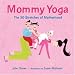 Mommy Yoga: The 50 Stretches of Motherhood