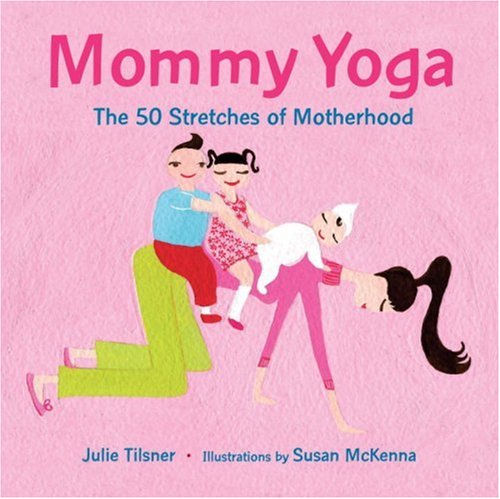 mommy yoga the 50 stretches of motherhood