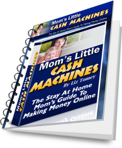 Online Money: Mom's Little Cash Machines. The Stay At Home Mom's Guide To Making Money Online Online Money: Mom's Little Cash Machines. The Stay At Home Mom's Guide To Making Money Online
