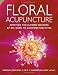 Floral Acupuncture: Applying the Flower Essences of Dr. Bach to Acupuncture Sites