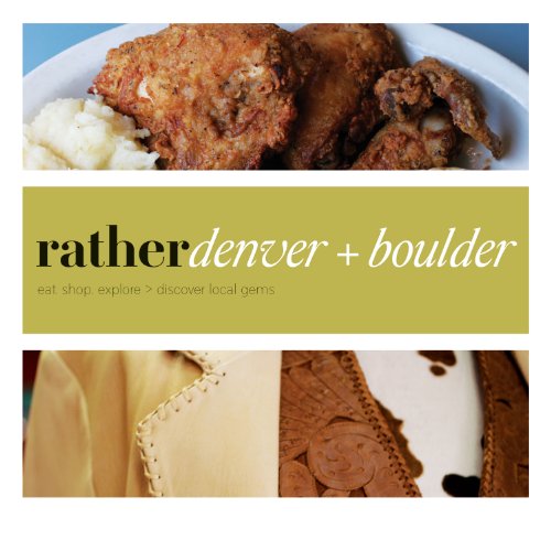 Rather Denver + Boulder: eat.shop explore > discover local gems