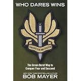 Who Dares Wins: The Green Beret Way to Conquer Fear and Succeedby Bob Mayer