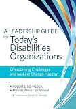 A Leadership Guide for Todays Disabilities Organizations: Overcoming Challenges and Making Change Happen