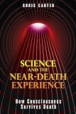 Science and the Near-Death Experience: How Consciousness Survives Death