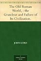 The Old Roman World, : the Grandeur and Failure of Its Civilization.
