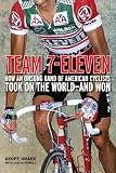 Team 7-Eleven: How an Unsung Band of American Cyclists Took on the World--and Won