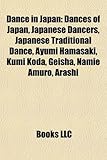 Dance in Japan: Dances of Japan, Japanese Dancers, Japanese Traditional Dance, Ayumi Hamasaki, Kumi Koda, Geisha, Namie Amuro, Arashi-