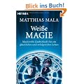 Wei�e Magie: Machtvolle Zauberkraft f�r ein gl�ckliches und erfolgreiches Leben