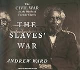 The Slaves' War: The Civil War in the Words of Former Slaves