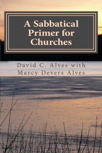 A Sabbatical Primer for Churches: How to Love and  Honor the Pastor God Has Given You (A Sabbatical Primers Series) (Volume 2)
