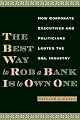 The Best Way to Rob a Bank Is to Own One: How Corporate Executives and Politicians Looted the S&L Industry
