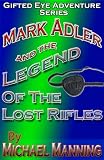 Mark Adler and the Legend Of The Lost Rifles - Gifted Eye Adventure Series