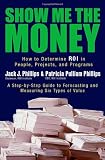 Show Me the Money: How to Determine ROI in People, Projects, and Programs