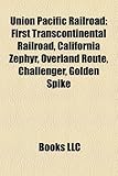 Union Pacific Railroad Union Pacific Railroad: First Transcontinental Railroad, California Zephyr, Overlandfirst Transcontinental Railroad, California-