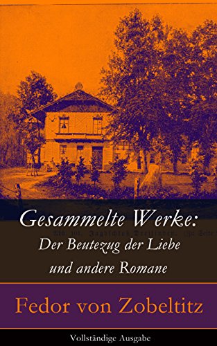 Gesammelte Werke: Der Beutezug der Liebe und andere Romane - Vollständige Ausgabe: Das Heiratsjahr + Der Kurier des Kaisers + Der Telamone (German Edition)