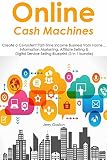 Online Cash Machines: Create a Consistent Part-Time Income Business from Home... Information Marketing, Affiliate Selling & Digital Service Selling Blueprint (3 in 1 bundle)