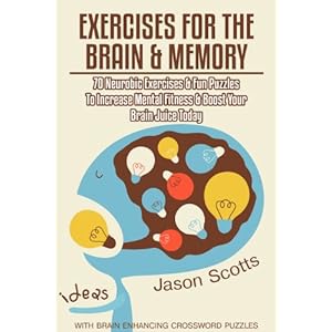 Exercises for the Brain and Memory : 70 Neurobic Exercises & FUN Puzzles to Increase Mental Fitness & Boost Your Brain Juice Today (With Crossword Puz